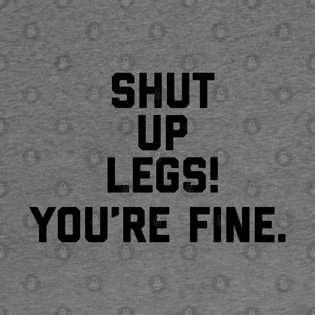 Strava - Shut Up Legs You’re Fine by Raw Designs LDN